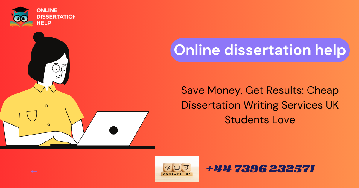 Save Money, Get Results: Cheap Dissertation Writing Services UK Students Love