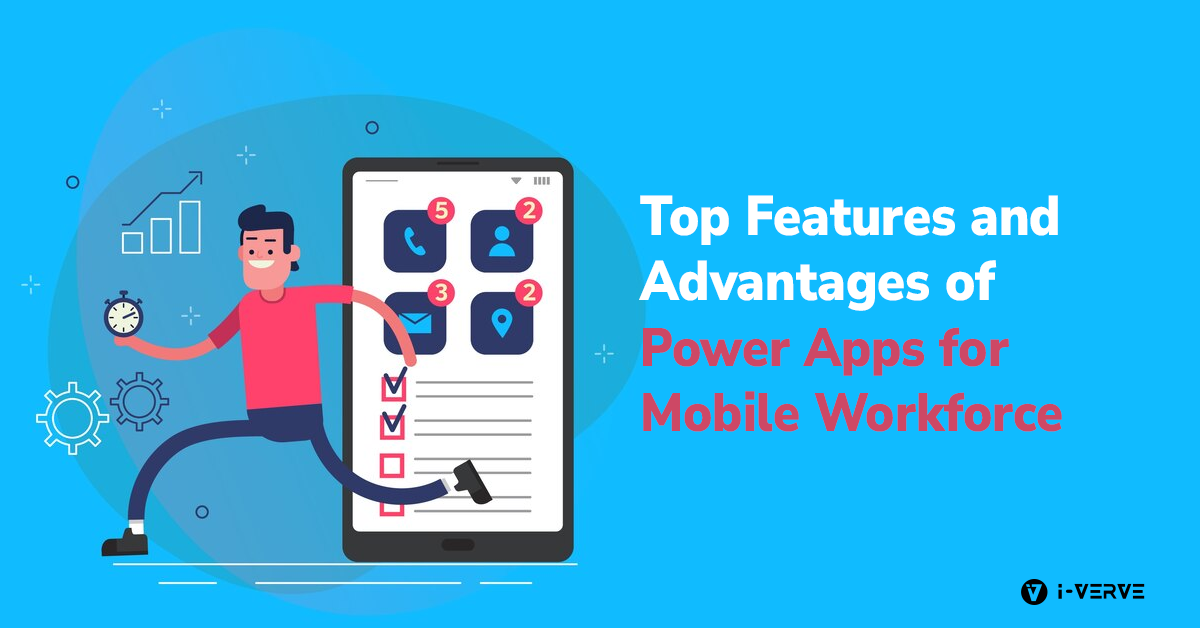 Top Features and Advantages of Power Apps for the Mobile Workforce