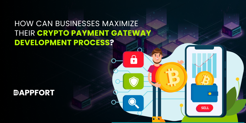 How Can Businesses Maximize Their Crypto Payment Gateway Development Process?