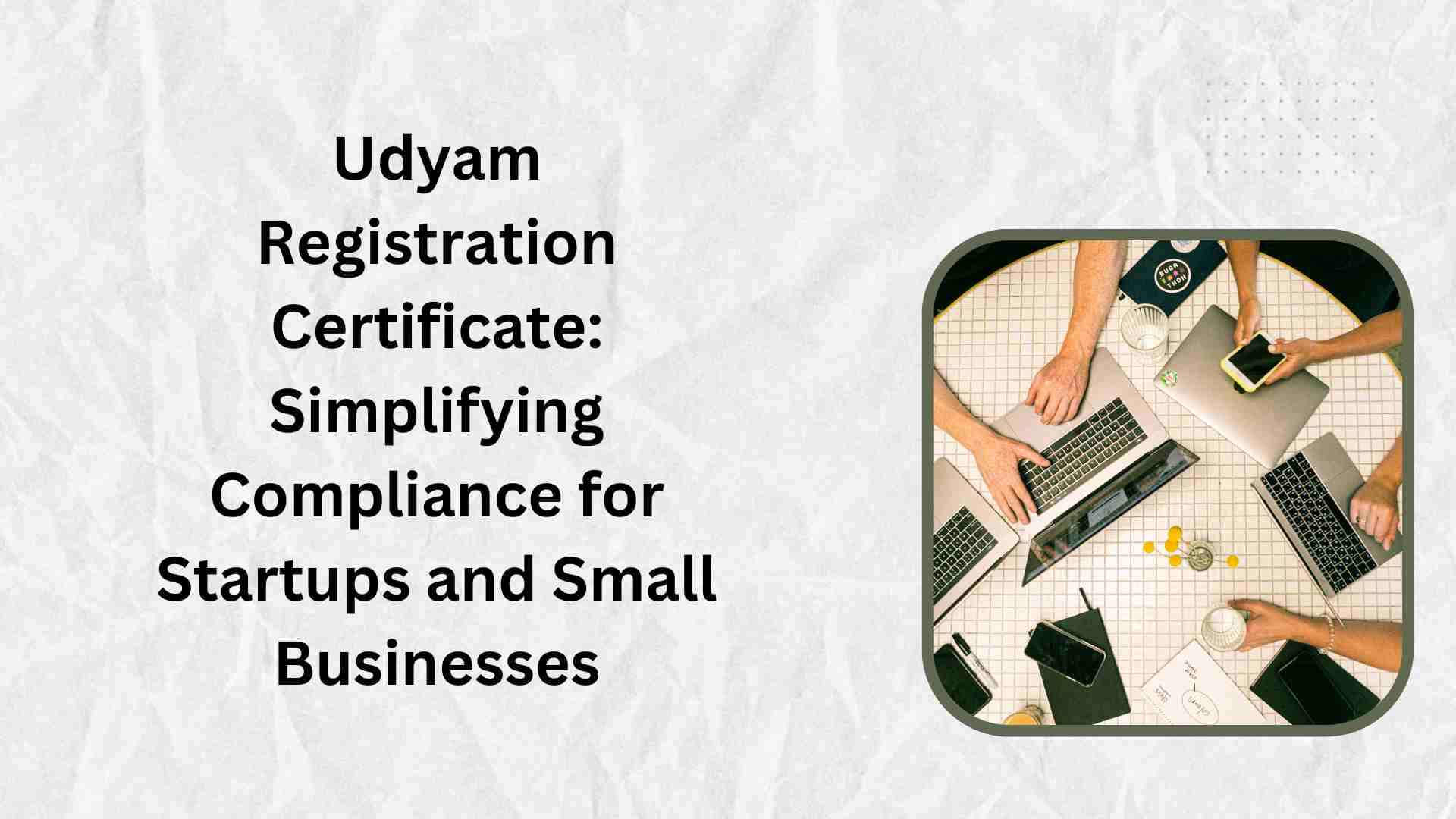 Udyam Registration Certificate: Simplifying Compliance for Startups and Small Businesses