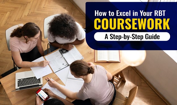 How to Excel in Your RBT Coursework – A Step-By-Step Guide